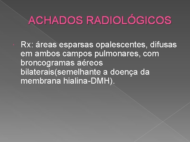ACHADOS RADIOLÓGICOS Rx: áreas esparsas opalescentes, difusas em ambos campos pulmonares, com broncogramas aéreos