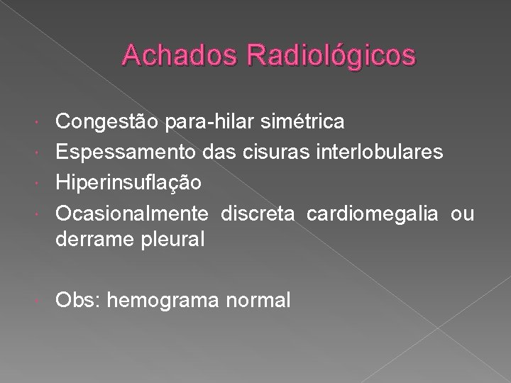 Achados Radiológicos Congestão para-hilar simétrica Espessamento das cisuras interlobulares Hiperinsuflação Ocasionalmente discreta cardiomegalia ou