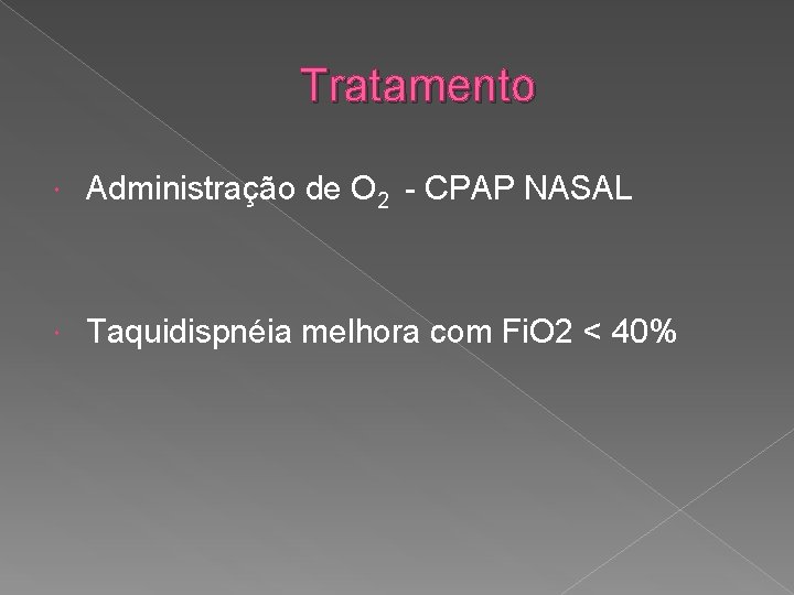 Tratamento Administração de O 2 - CPAP NASAL Taquidispnéia melhora com Fi. O 2