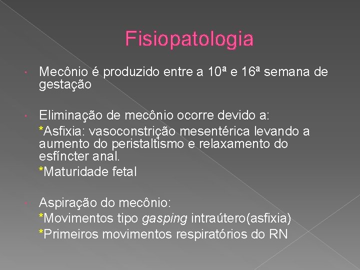 Fisiopatologia Mecônio é produzido entre a 10ª e 16ª semana de gestação Eliminação de