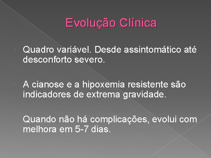 Evolução Clínica Quadro variável. Desde assintomático até desconforto severo. A cianose e a hipoxemia