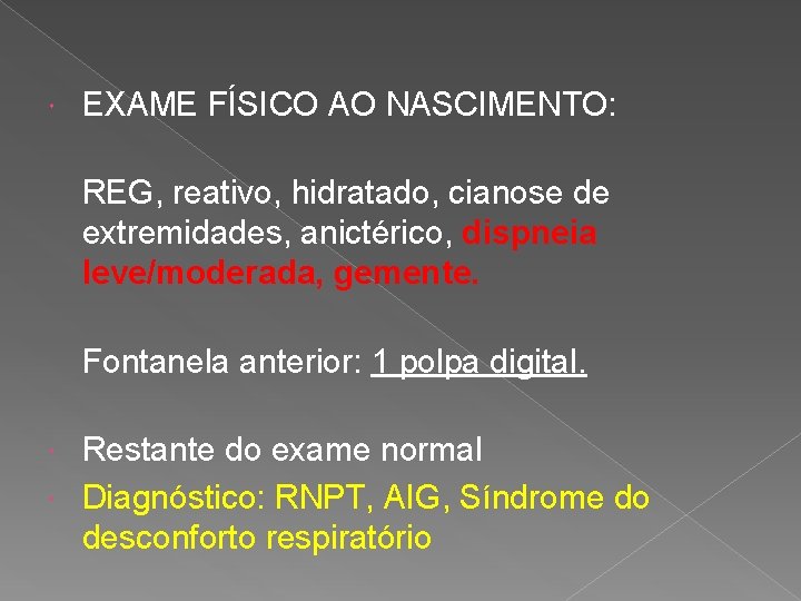  EXAME FÍSICO AO NASCIMENTO: REG, reativo, hidratado, cianose de extremidades, anictérico, dispneia leve/moderada,