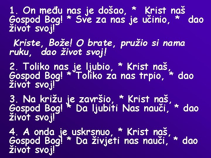 1. On među nas je došao, * Krist naš Gospod Bog! * Sve za