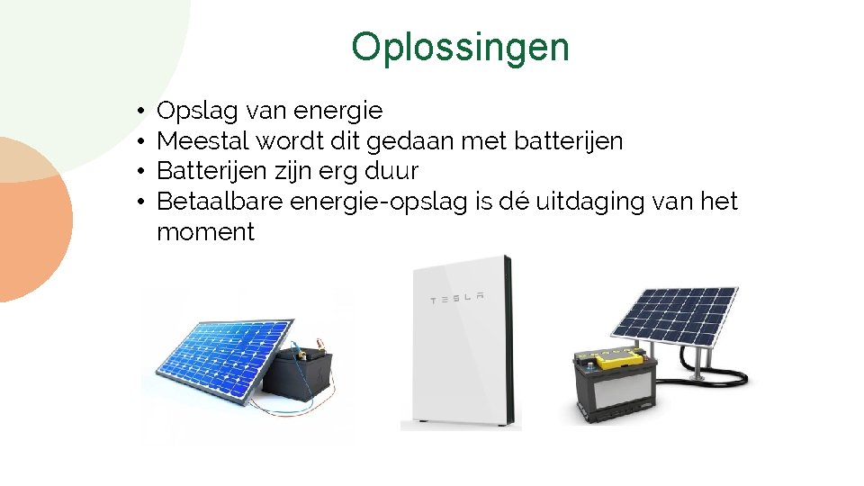 Oplossingen • • Opslag van energie Meestal wordt dit gedaan met batterijen Batterijen zijn