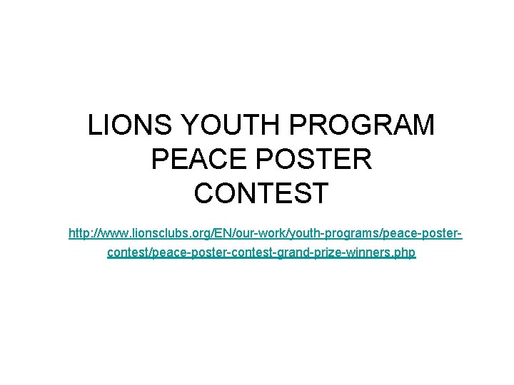 LIONS YOUTH PROGRAM PEACE POSTER CONTEST http: //www. lionsclubs. org/EN/our-work/youth-programs/peace-postercontest/peace-poster-contest-grand-prize-winners. php 