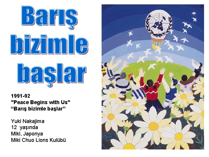 1991 -92 "Peace Begins with Us" “Barış bizimle başlar” Yuki Nakajima 12 yaşında Miki,