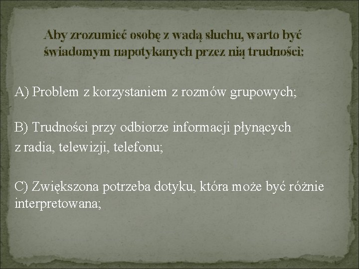 Aby zrozumieć osobę z wadą słuchu, warto być świadomym napotykanych przez nią trudności: A)