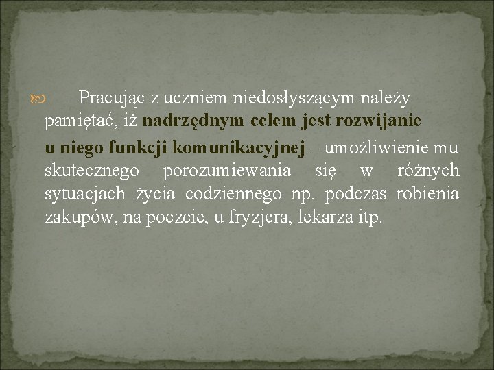 Pracując z uczniem niedosłyszącym należy pamiętać, iż nadrzędnym celem jest rozwijanie u niego funkcji