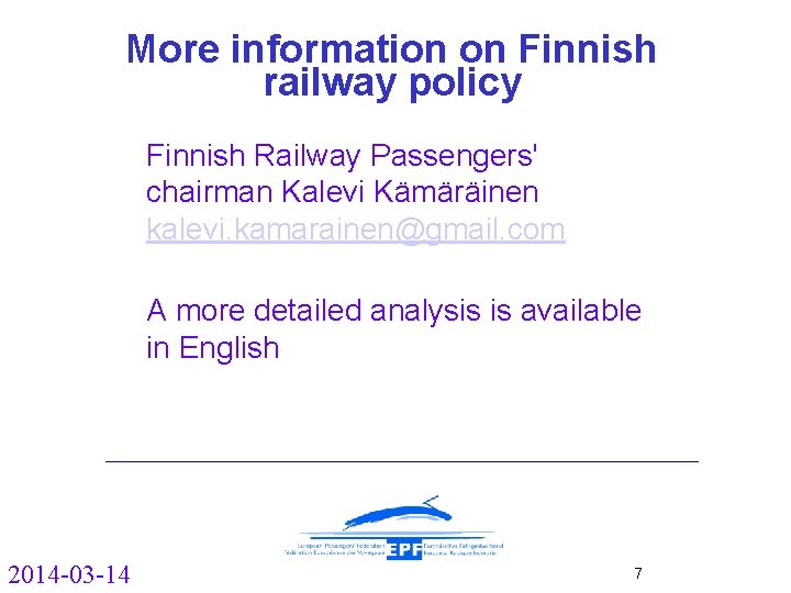 More information on Finnish railway policy Finnish Railway Passengers' chairman Kalevi Kämäräinen kalevi. kamarainen@gmail.