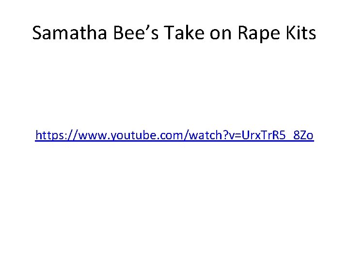 Samatha Bee’s Take on Rape Kits https: //www. youtube. com/watch? v=Urx. Tr. R 5_8 Samatha Bee’s Take on Rape Kits https: //www. youtube. com/watch? v=Urx. Tr. R 5_8