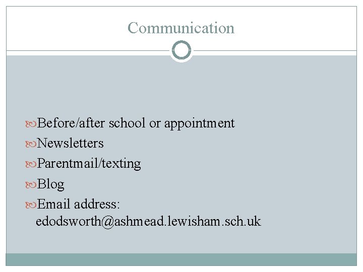 Communication Before/after school or appointment Newsletters Parentmail/texting Blog Email address: edodsworth@ashmead. lewisham. sch. uk