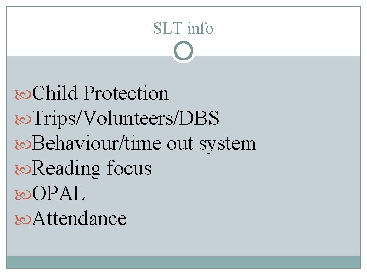 SLT info Child Protection Trips/Volunteers/DBS Behaviour/time out system Reading focus OPAL Attendance 