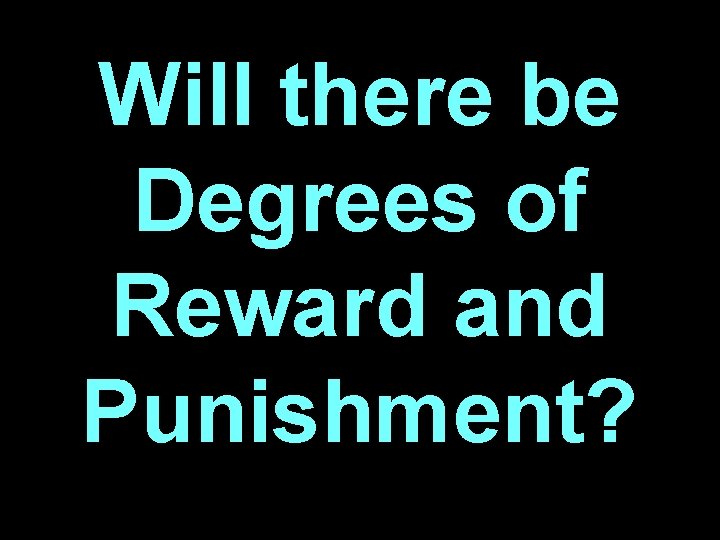 Will there be Degrees of Reward and Punishment? 