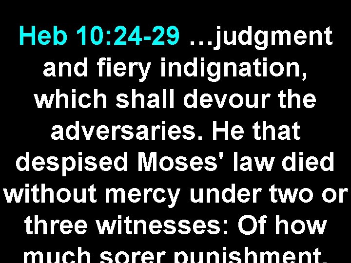 Heb 10: 24 -29 …judgment and fiery indignation, which shall devour the adversaries. He