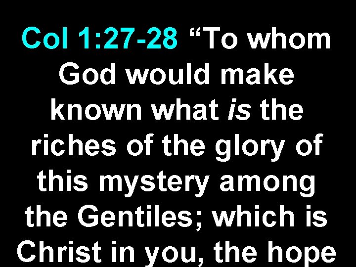 Col 1: 27 -28 “To whom God would make known what is the riches
