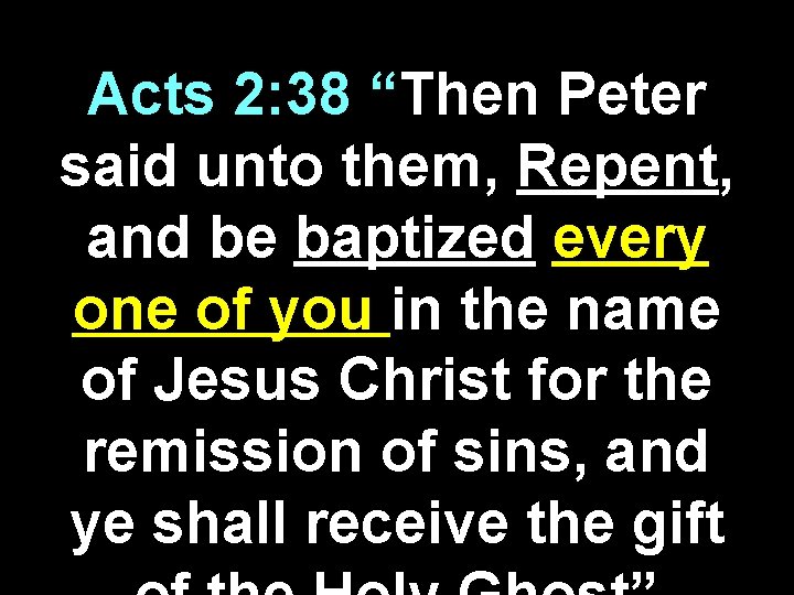 Acts 2: 38 “Then Peter said unto them, Repent, and be baptized every one