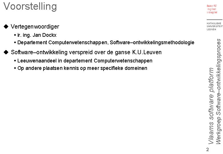 Voorstelling KATHOLIEKE UNIVERSITEIT LEUVEN ir. ing. Jan Dockx Departement Computerwetenschappen, Software–ontwikkelingsmethodologie Leeuwenaandeel in departement