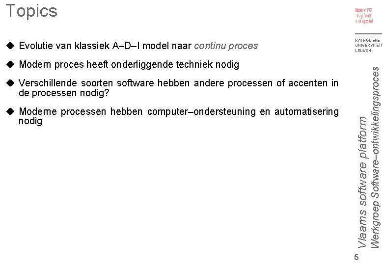Topics KATHOLIEKE UNIVERSITEIT LEUVEN Modern proces heeft onderliggende techniek nodig Moderne processen hebben computer–ondersteuning