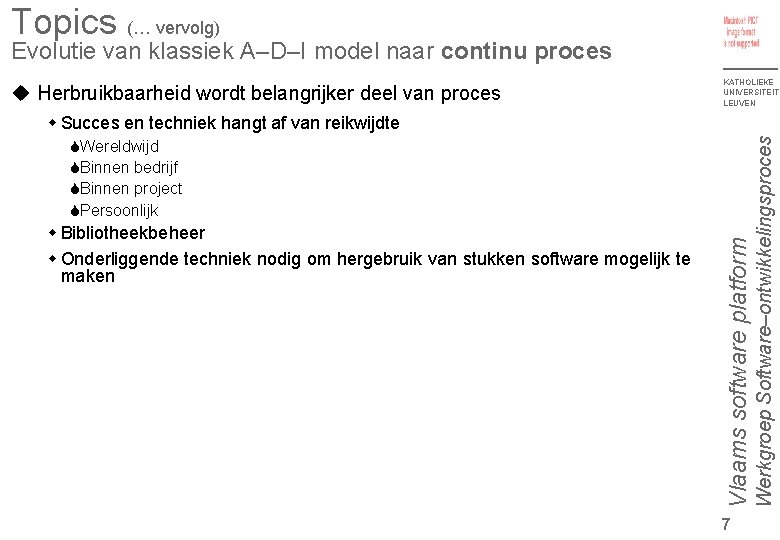 Topics (… vervolg) Evolutie van klassiek A–D–I model naar continu proces Herbruikbaarheid wordt belangrijker