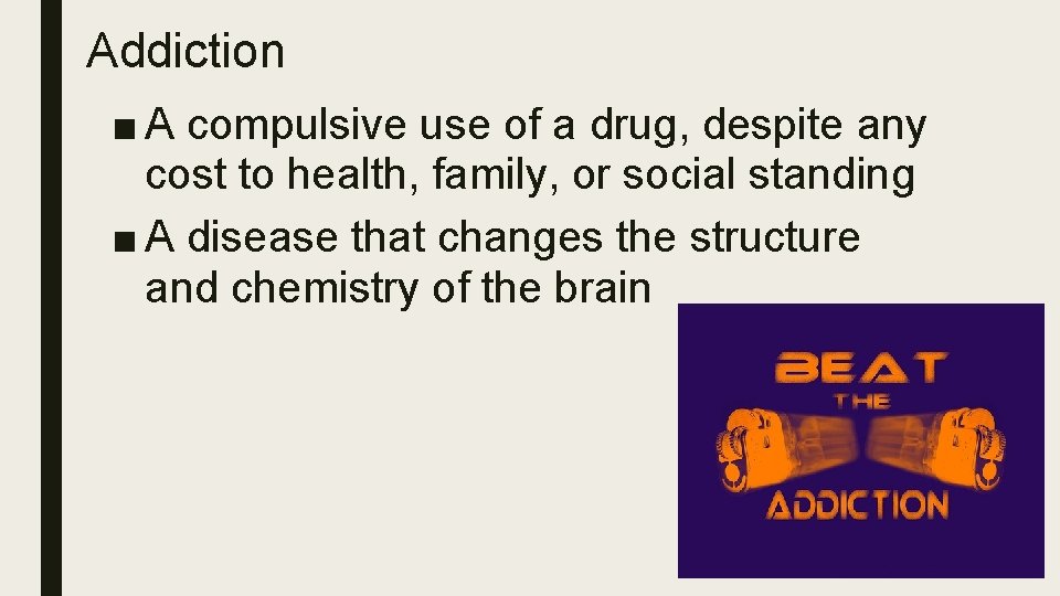 Addiction ■ A compulsive use of a drug, despite any cost to health, family,