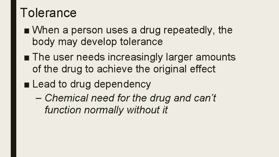 Tolerance ■ When a person uses a drug repeatedly, the body may develop tolerance