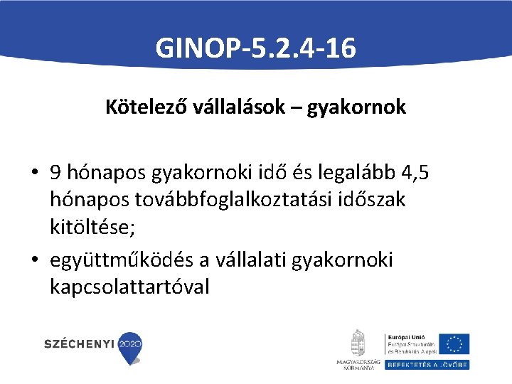 GINOP-5. 2. 4 -16 Kötelező vállalások – gyakornok • 9 hónapos gyakornoki idő és