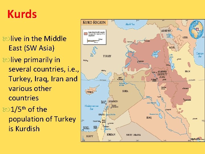 Kurds live in the Middle East (SW Asia) live primarily in several countries, i.