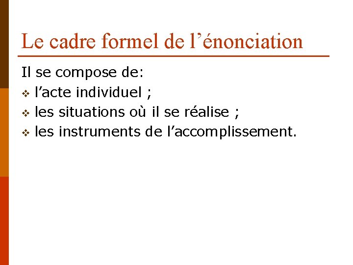 Le cadre formel de l’énonciation Il se compose de: v l’acte individuel ; v