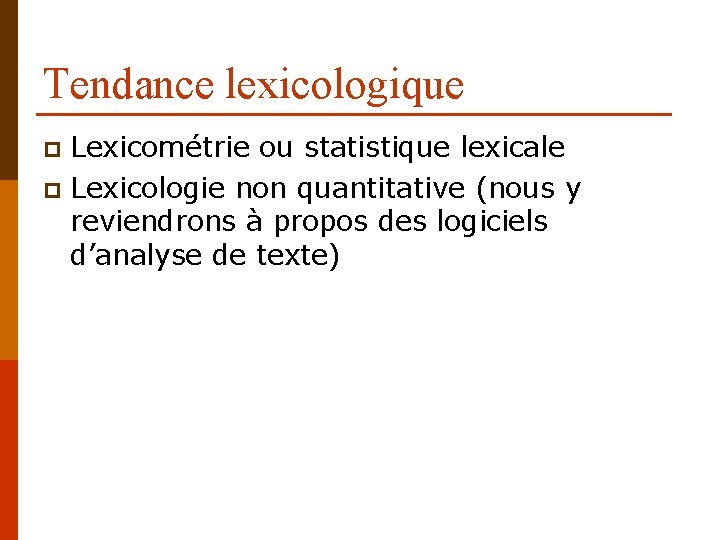 Tendance lexicologique Lexicométrie ou statistique lexicale p Lexicologie non quantitative (nous y reviendrons à