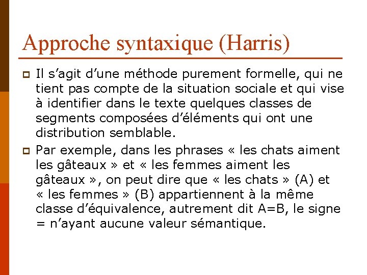 Approche syntaxique (Harris) p p Il s’agit d’une méthode purement formelle, qui ne tient