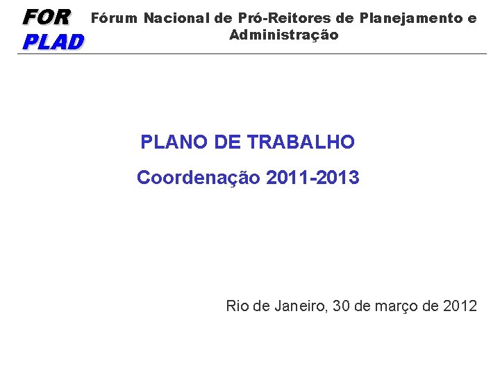FOR PLAD Fórum Nacional de Pró-Reitores de Planejamento e Administração PLANO DE TRABALHO Coordenação