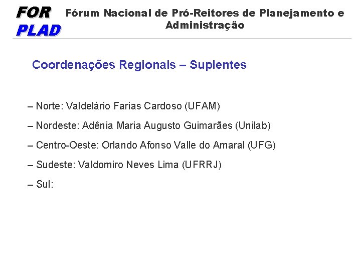 FOR PLAD Fórum Nacional de Pró-Reitores de Planejamento e Administração Coordenações Regionais – Suplentes