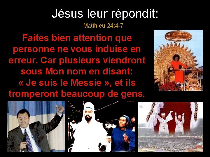 Jésus leur répondit: Matthieu 24: 4 -7 Faites bien attention que personne ne vous