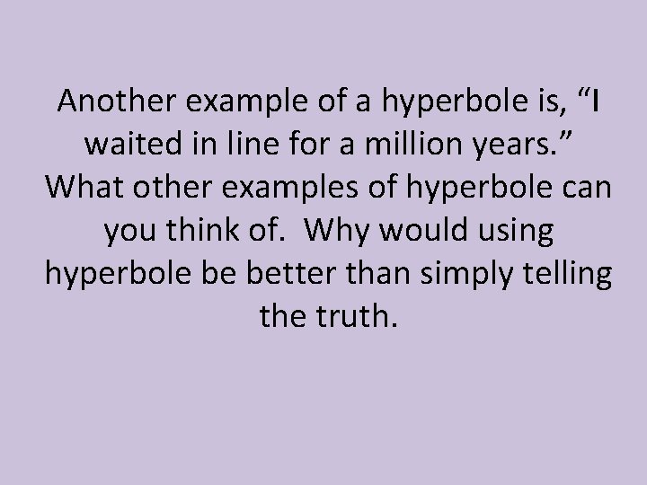 Another example of a hyperbole is, “I waited in line for a million years.