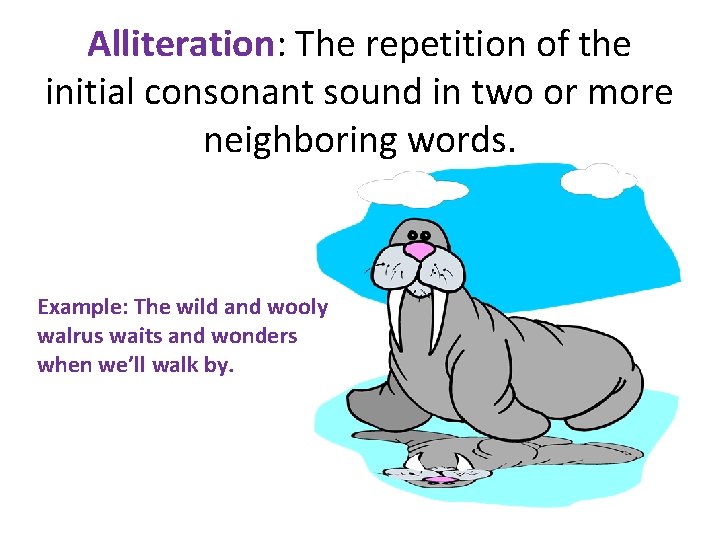Alliteration: The repetition of the initial consonant sound in two or more neighboring words.