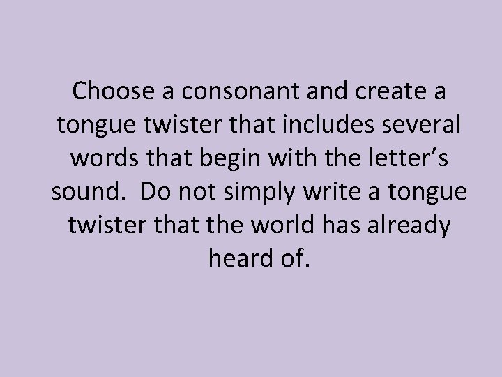 Choose a consonant and create a tongue twister that includes several words that begin