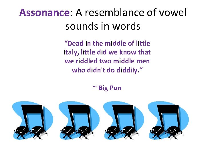 Assonance: A resemblance of vowel sounds in words “Dead in the middle of little