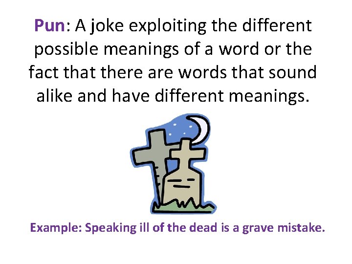 Pun: A joke exploiting the different possible meanings of a word or the fact