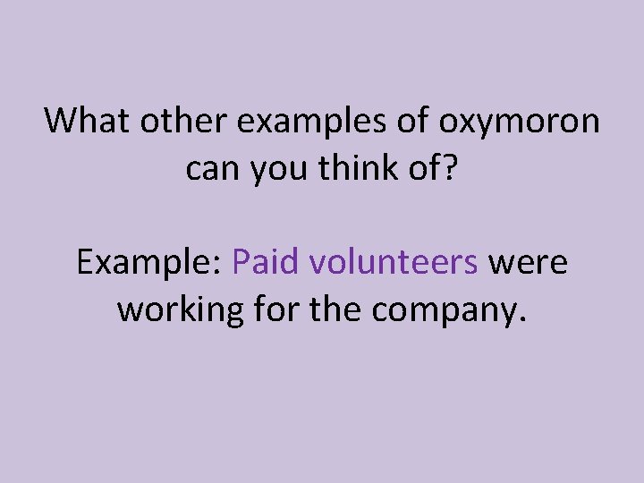 What other examples of oxymoron can you think of? Example: Paid volunteers were working