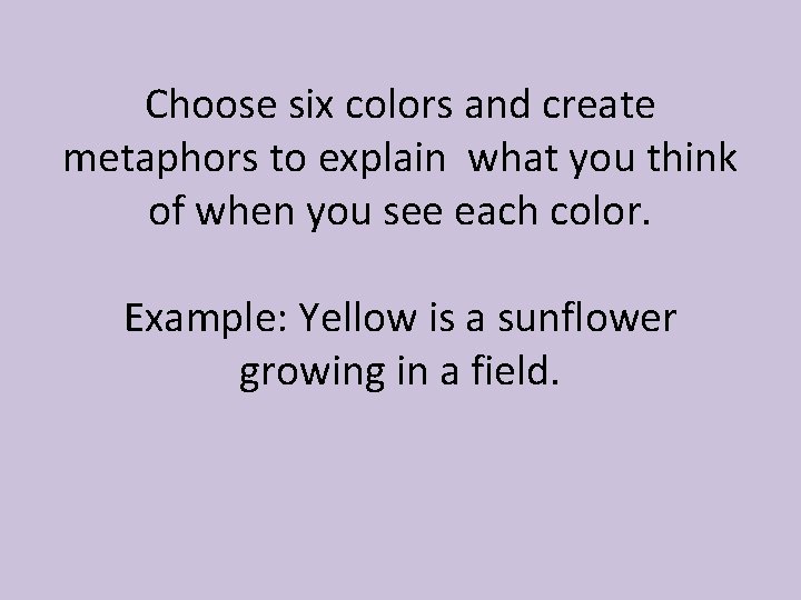 Choose six colors and create metaphors to explain what you think of when you