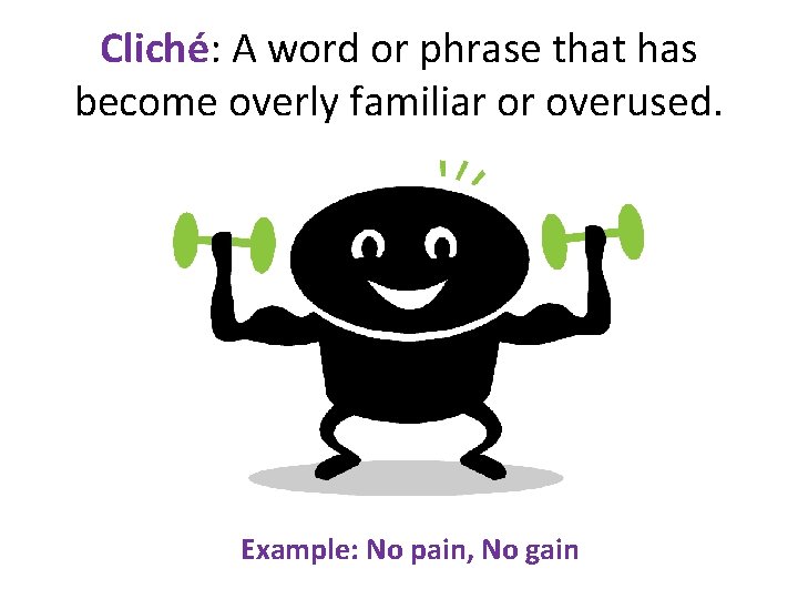Cliché: A word or phrase that has become overly familiar or overused. Example: No