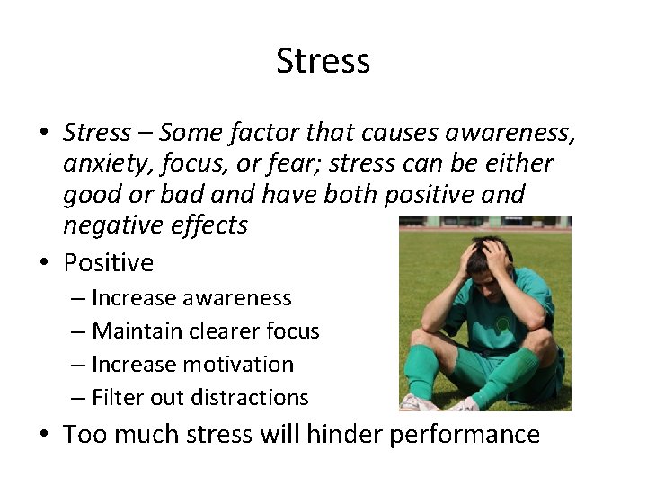 Stress • Stress – Some factor that causes awareness, anxiety, focus, or fear; stress