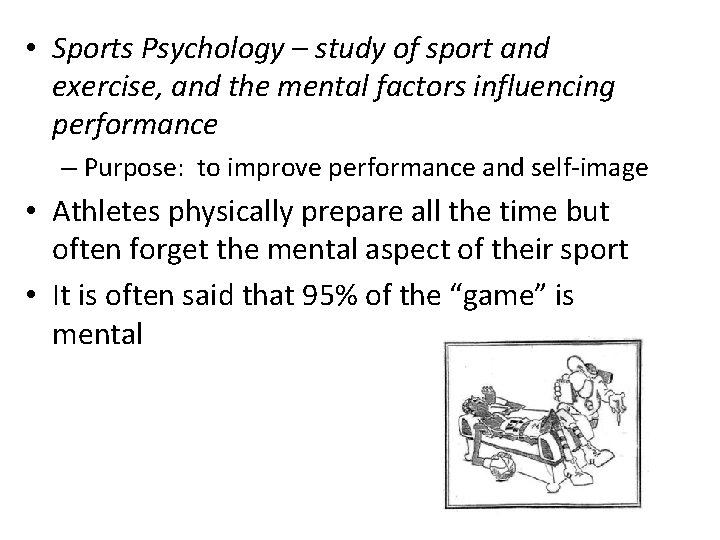  • Sports Psychology – study of sport and exercise, and the mental factors