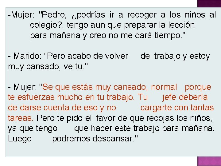 -Mujer: "Pedro, ¿podrías ir a recoger a los niños al colegio? , tengo aun