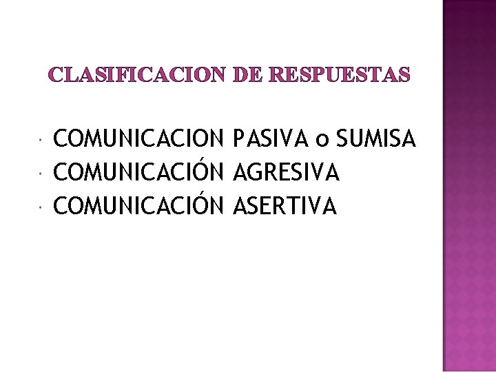 CLASIFICACION DE RESPUESTAS COMUNICACION PASIVA o SUMISA COMUNICACIÓN AGRESIVA COMUNICACIÓN ASERTIVA 