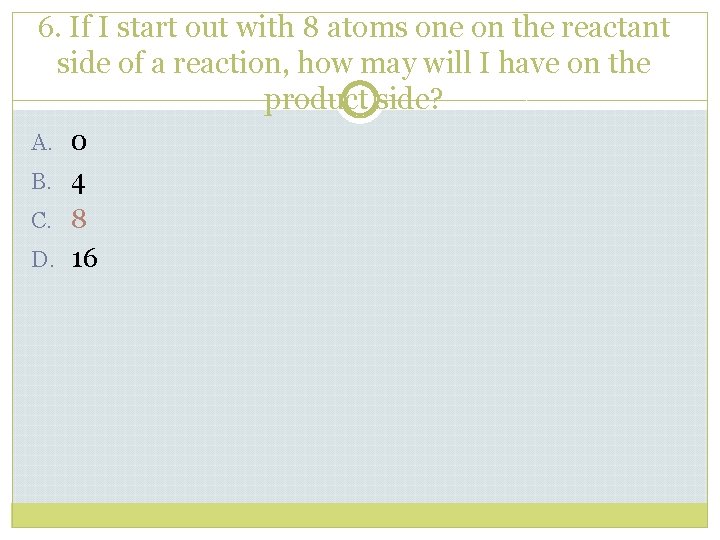 6. If I start out with 8 atoms one on the reactant side of