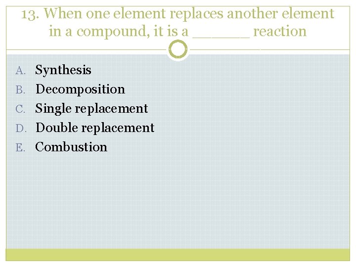 13. When one element replaces another element in a compound, it is a ______