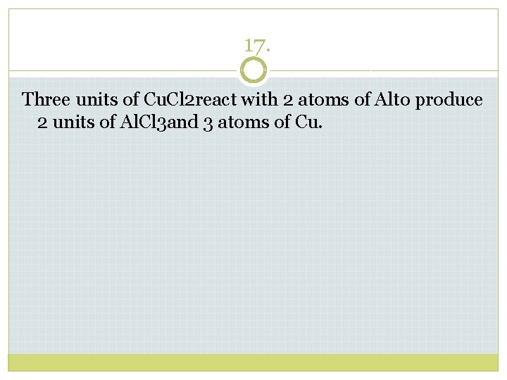 17. Three units of Cu. Cl 2 react with 2 atoms of Alto produce