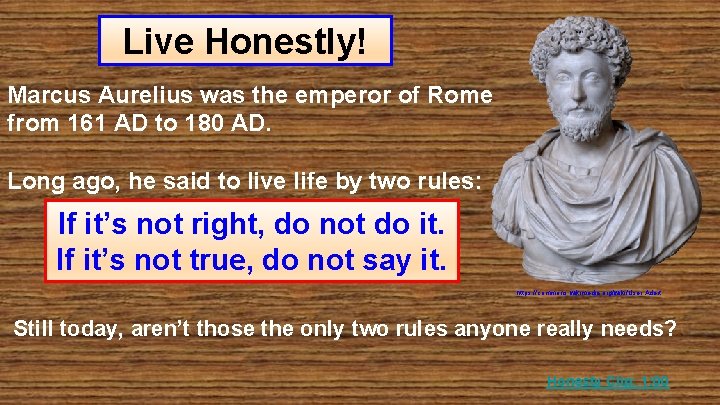 Live Honestly! Marcus Aurelius was the emperor of Rome from 161 AD to 180