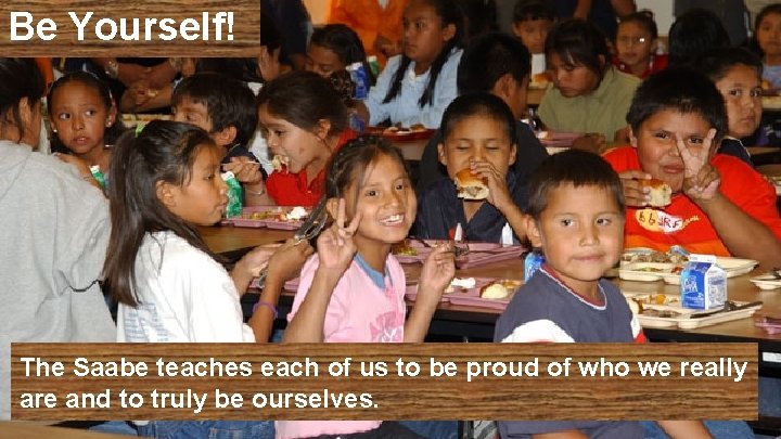 Be Yourself! The Saabe teaches each of us to be proud of who we